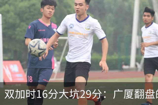 双加时16分大坑29分：广厦翻盘的第一推力不在外援了 3人优秀