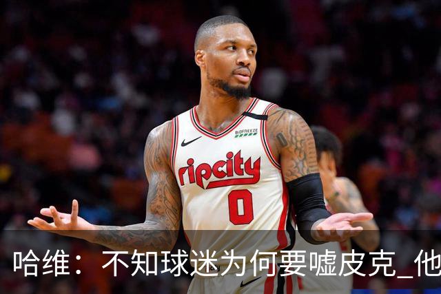 哈维：不知球迷为何要嘘皮克 他是队长的典范