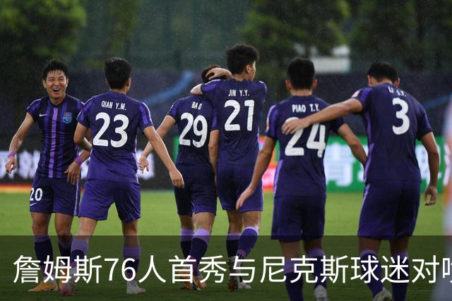 詹姆斯76人首秀与尼克斯球迷对喷：我来自俄亥俄